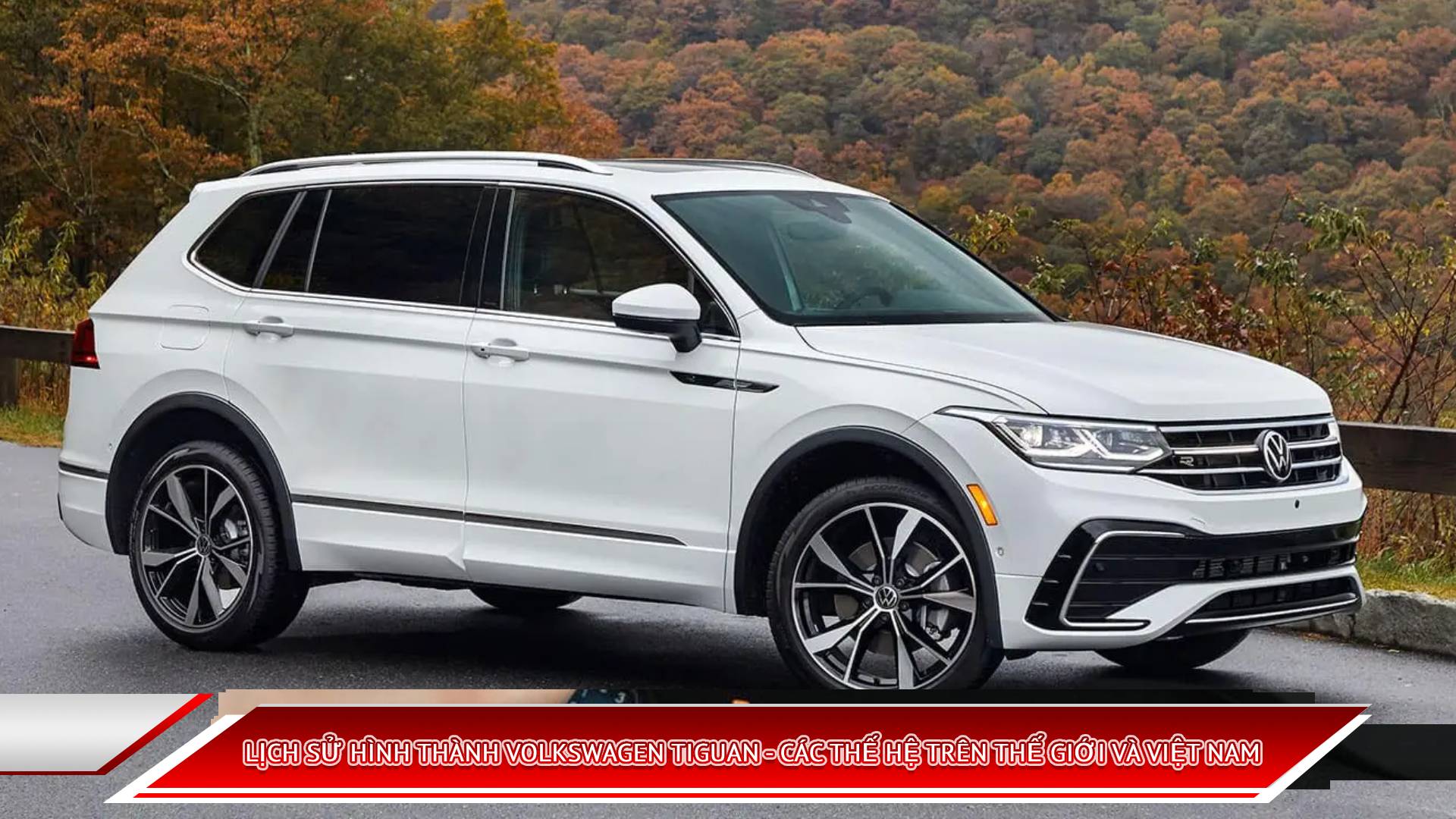 LỊCH SỬ HÌNH THÀNH VOLKSWAGEN TIGUAN - CÁC THẾ HỆ TRÊN THẾ GIỚI VÀ VIỆT NAM